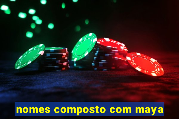 nomes composto com maya